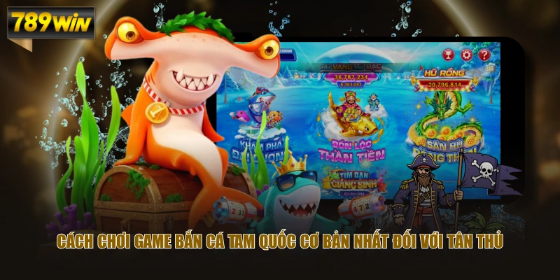 Chơi Bắn Cá Tam Quốc - Game Săn Cá Đổi Thưởng Đỉnh Cao 2026 3 Cách chơi game Bắn Cá Tam Quốc cơ bản nhất đối với tân thủ