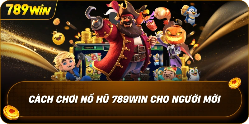 cach-choi-no-hu-789win-cho-nguoi-moi