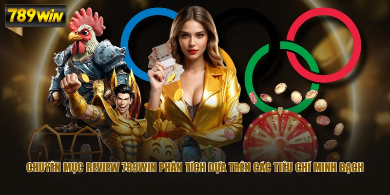 Chuyên mục review 789WIN phân tích dựa trên các tiêu chí minh bạch