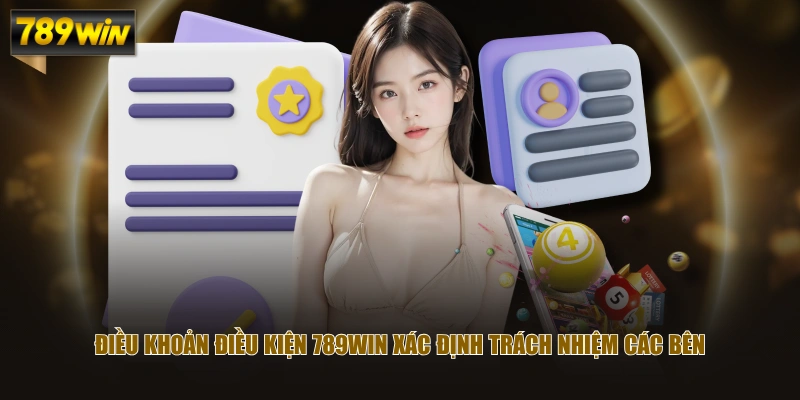 Điều khoản điều kiện 789WIN xác định trách nhiệm các bên