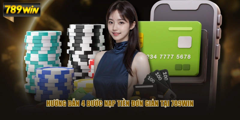 Hướng dẫn 4 bước nạp tiền đơn giản tại 789WIN