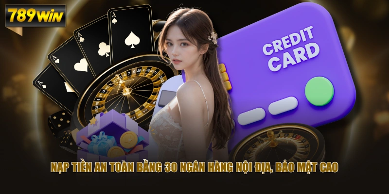 Nạp tiền an toàn bằng 30 ngân hàng nội địa, bảo mật cao