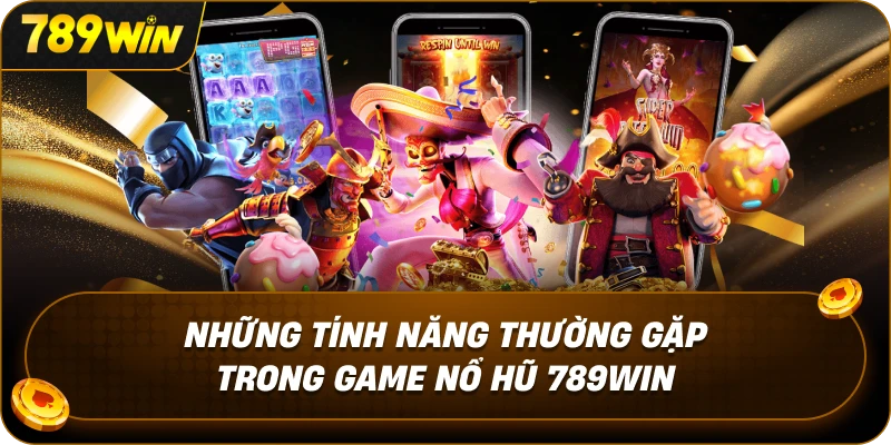 nhung-tinh-nang-thuong-gap-trong-game-no-hu-789win