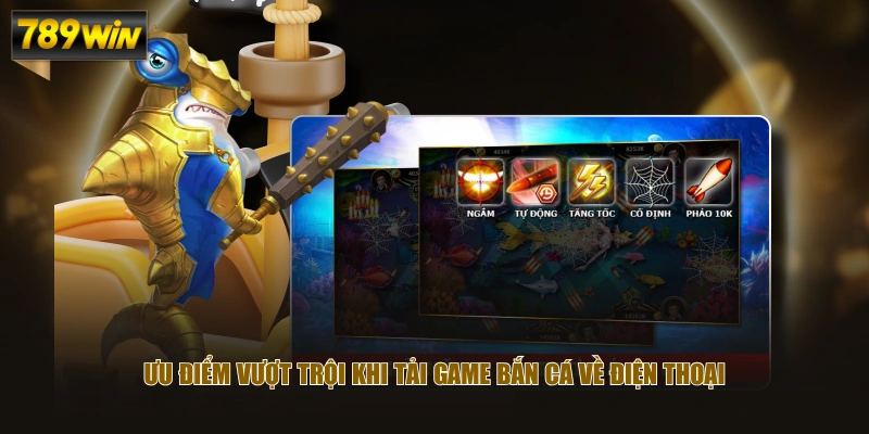 Ưu điểm vượt trội khi tải game Bắn Cá về điện thoại