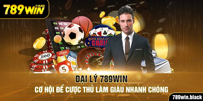 Đại Lý 789win - Cơ Hội Để Cược Thủ Làm Giàu Nhanh Chóng