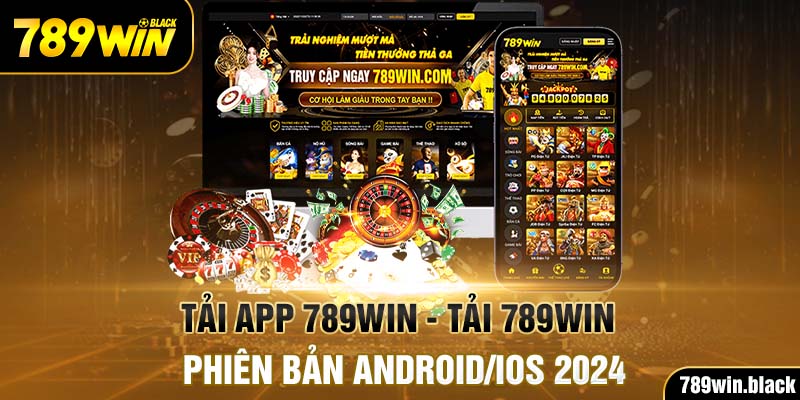 Tải App 789Win - Tải 789Win Phiên Bản Android/iOS 2024