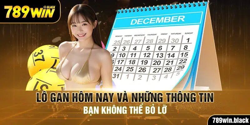 Lô Gan Hôm Nay Và Những Thông Tin Bạn Không Thể Bỏ Lỡ