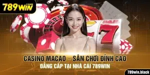 Casino Macao – Sân Chơi Đỉnh Cao Đẳng Cấp Tại Nhà Cái 789win 